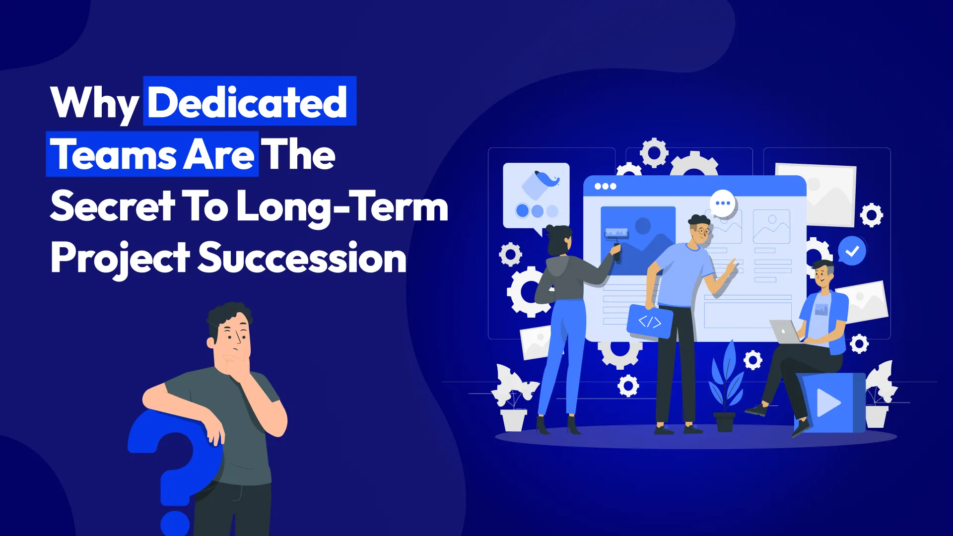 Why Dedicated Teams Are the Secret to Long-Term Project Succession