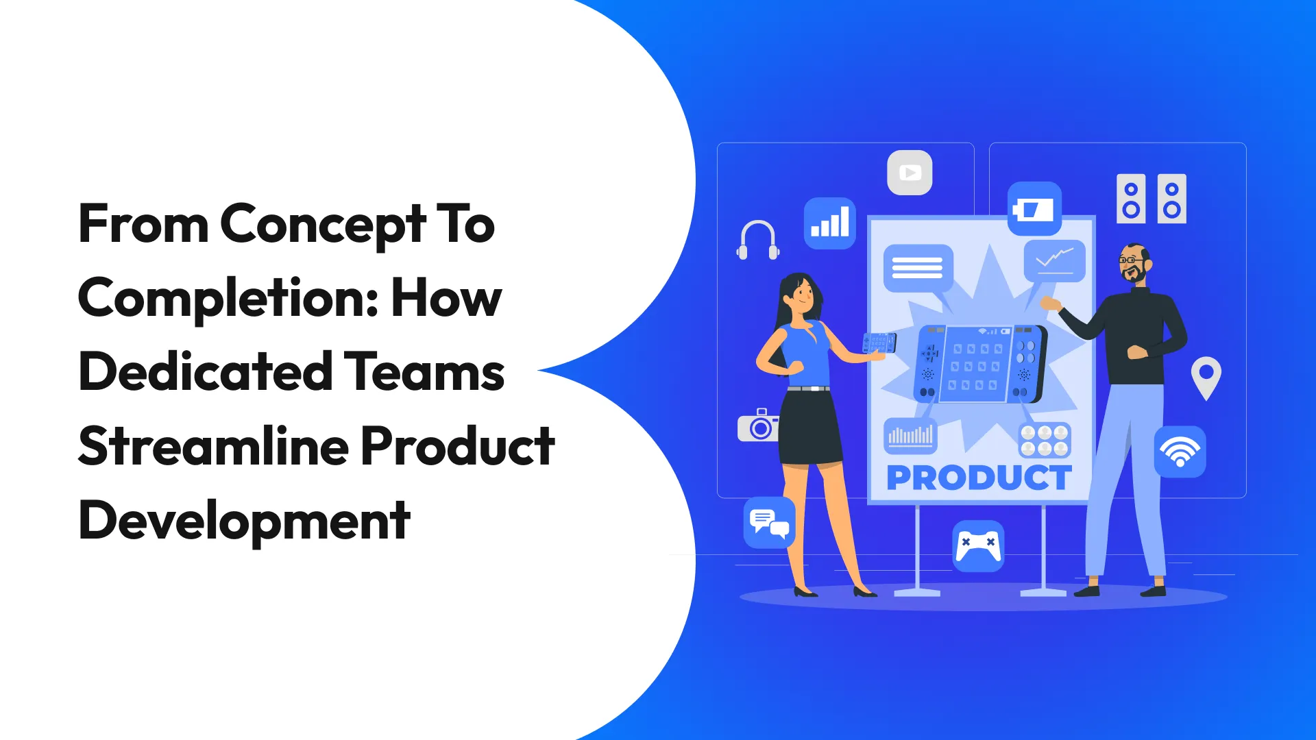 From Concept to Completion: How Dedicated Teams Streamline Product Development