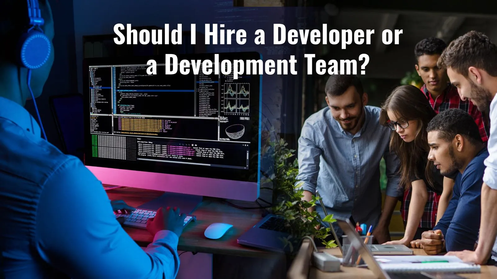 Should You Hire a Developer or a Development Team?