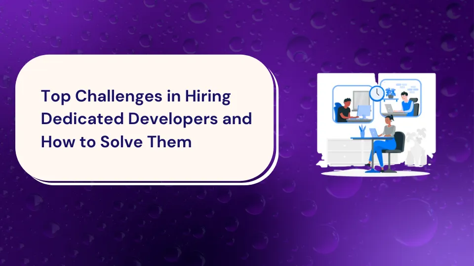 Top Challenges in Hiring Dedicated Developers and How to Solve Them