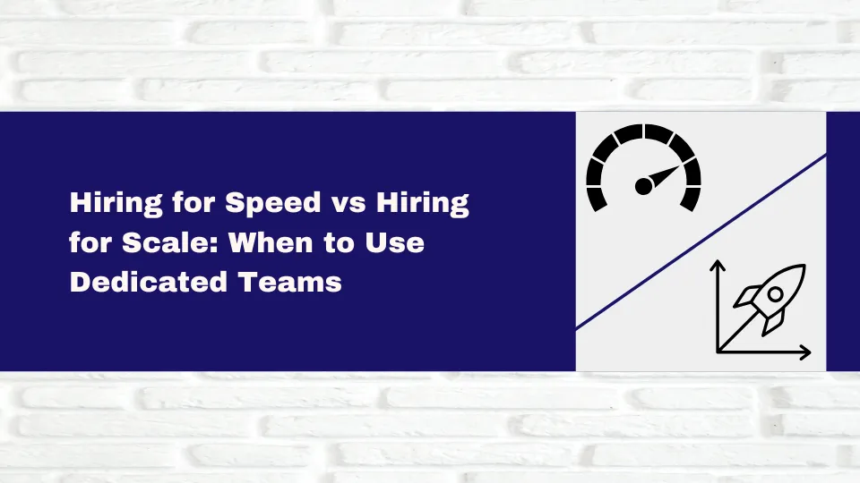 Hiring for Speed vs Hiring for Scale: When to Use Dedicated Teams