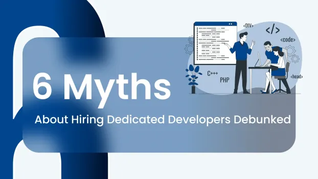 6 Myths About Hiring Dedicated Developers Debunked