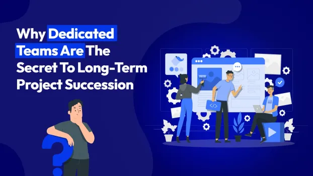 Why Dedicated Teams Are the Secret to Long-Term Project Succession