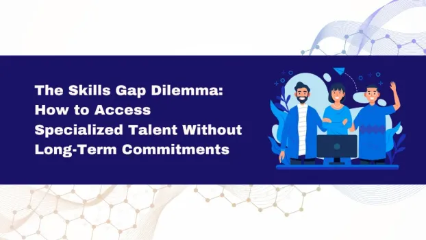 The Skills Gap Dilemma: How to Access Specialized Talent Without Long-Term Commitments