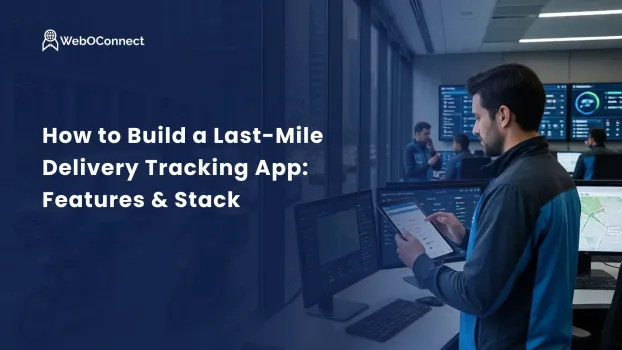 How to Build a Last-Mile Delivery Tracking App: Features & Stack
