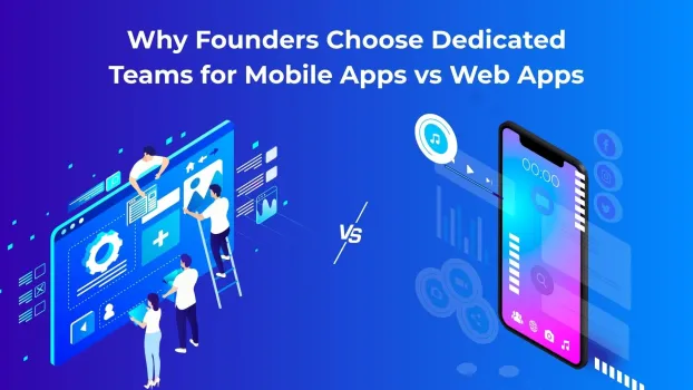 Why Founders Choose Dedicated Teams for Mobile Apps vs Web Apps